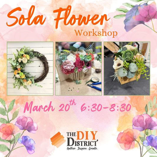 Sola Flower Workshop- All Projects- 3/20